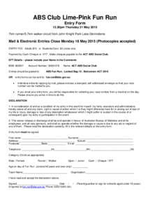 ABS Club Lime-Pink Fun Run Entry Form 12.30pm Thursday 21 May 2015 7km runner/5.7km walker circuit from John Knight Park Lake Ginninderra  Mail & Electronic Entries Close Monday 18 MayPhotocopies accepted)
