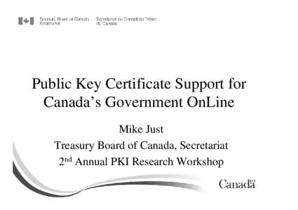 Public Key Certificate Support for Canada’s Government OnLine Mike Just Treasury Board of Canada, Secretariat 2nd Annual PKI Research Workshop
