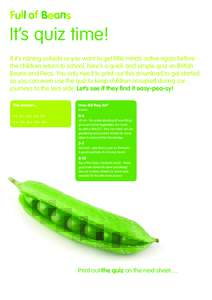 It’s quiz time! If it’s raining outside or you want to get little minds active again before the children return to school, here’s a quick and simple quiz on British Beans and Peas. You only need to print out this d