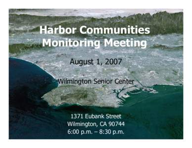 Harbor Communities Monitoring Meeting August 1, 2007 Wilmington Senior Center[removed]Eubank Street
