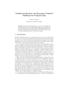 Scalable Specification and Reasoning: Technical Challenges for Program Logic Peter W. O’Hearn Queen Mary, University of London  Abstract. If program verification tools are ever to be used widely, it is