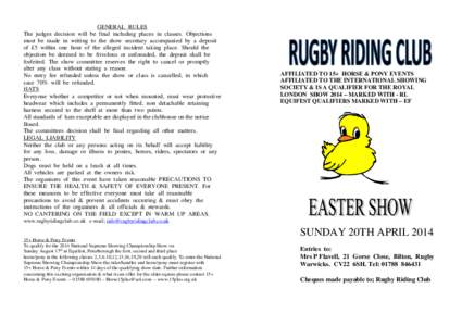 GENERAL RULES The judges decision will be final including places in classes. Objections must be made in writing to the show secretary accompanied by a deposit of £5 within one hour of the alleged incident taking place. 