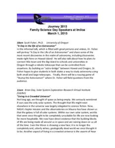 Journey 2015 Family Science Day Speakers at Imiloa March 1, 2015 10am Scott Fisher, Ph.D. University of Oregon “A Day in the life of an Astronomer” In this informal talk, which is filled with great pictures and video