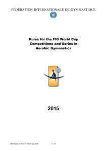 FÉDÉRATION INTERNATIONALE DE GYMNASTIQUE  Rules for the FIG World Cup Competitions and Series in Aerobic Gymnastics