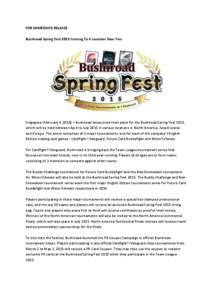 FOR IMMEDIATE RELEASE Bushiroad Spring Fest 2015 Coming To A Location Near You Singapore (February 9, 2015) – Bushiroad announced their plans for the Bushiroad Spring Fest 2015, which will be held between April to July