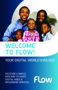 WELCOME TO FLOW! YOUR DIGITAL WORLD EVOLVED DISCOVER A WHOLE NEW WAY TO ENJOY