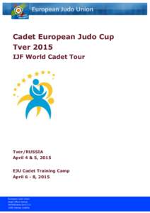 Cadet European Judo Cup Tver 2015 IJF World Cadet Tour Tver/RUSSIA April 4 & 5, 2015