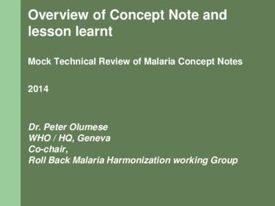 Overview of Concept Note and lesson learnt Mock Technical Review of Malaria Concept Notes[removed]Dr. Peter Olumese