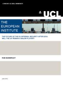 LONDON’S GLOBAL UNIVERSITY  THE FUTURE OF THE EU INTERNAL SECURITY AFTER 2014: WILL THE UK REMAIN A MAJOR PLAYER?  ROB WAINWRIGHT