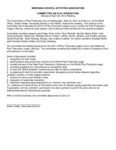 NEBRASKA SCHOOL ACTIVITIES ASSOCIATION COMMITTTEE ON PLAY PRODUCTION Minutes of April 23, 2014 Meeting The Committee on Play Production met on Wednesday, April 23, 2014, at 8:00 a.m. at the NSAA Office. Debra Velder, Ass
