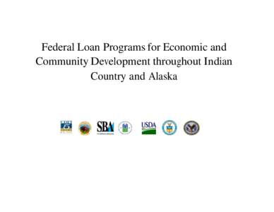 Federal Loan Programs for Economic and Community Development throughout Indian Country and Alaska For Information Contact: United States Department of Agriculture