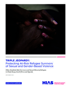 TRIPLE JEOPARDY: Protecting At-Risk Refugee Survivors of Sexual and Gender-Based Violence Older, Disabled, Male Survivors and Sexual Minority Refugees in Chad, Kenya, South Africa and Uganda DECEMBER 2014