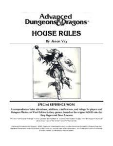 HOUSE RULES By Jason Vey SPECIAL REFERENCE WORK A compendium of rules alterations, additions, clarifications, and rulings for players and Dungeon Masters of First Edition fantasy games, based on the original AD&D rules b