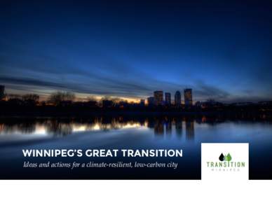 WINNIPEG’S GREAT TRANSITION Ideas and actions for a climate-resilient, low-carbon city A RESILIENT WINNIPEG What does a resilient Winnipeg look like? It is a network of thriving, pedestrian-friendly neighbourhoods. Ea