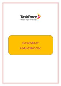 STUDENT HANDBOOK This handbook is designed to give information about TaskForce Community Agency Inc. and arrangements for training. It includes things you need to know about: