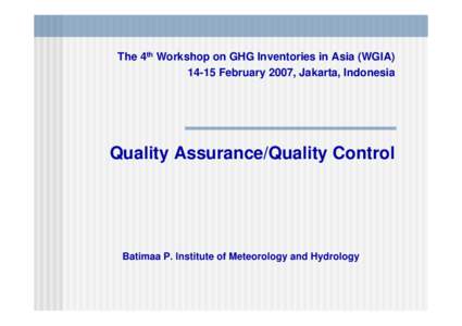 The 4th Workshop on GHG Inventories in Asia (WGIAFebruary 2007, Jakarta, Indonesia Quality Assurance/Quality Control  Batimaa P. Institute of Meteorology and Hydrology