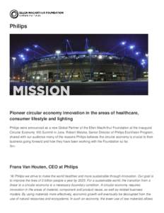 Philips  Pioneer circular economy innovation in the areas of healthcare, consumer lifestyle and lighting Philips were announced as a new Global Partner of the Ellen MacArthur Foundation at the inaugural Circular Economy 
