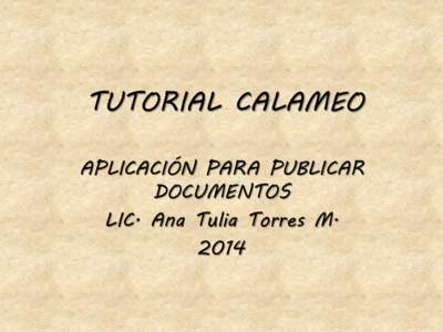 TUTORIAL CALAMEO APLICACIÓN PARA PUBLICAR DOCUMENTOS LIC. Ana Tulia Torres M. 2014