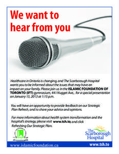 We want to hear from you Healthcare in Ontario is changing, and The Scarborough Hospital wants you to be informed about the issues that may have an impact on your family. Please join us in the ISLAMIC FOUNDATION OF