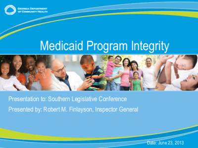 Medicaid Program Integrity  Presentation to: Southern Legislative Conference Presented by: Robert M. Finlayson, Inspector General