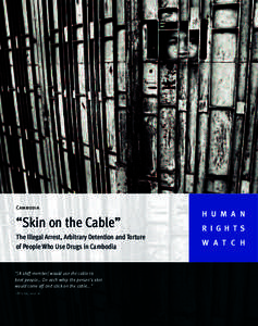 Cambodia  “Skin on the Cable” The Illegal Arrest, Arbitrary Detention and Torture of People Who Use Drugs in Cambodia