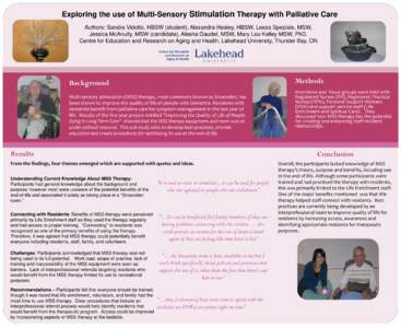 Exploring the use of Multi-Sensory Stimulation Therapy with Palliative Care Authors: Sandra Vidotto, HBSW (student), Alexandra Healey, HBSW, Leeza Speziale, MSW, Jessica McAnulty, MSW (candidate), Alesha Gaudet, MSW, Mar