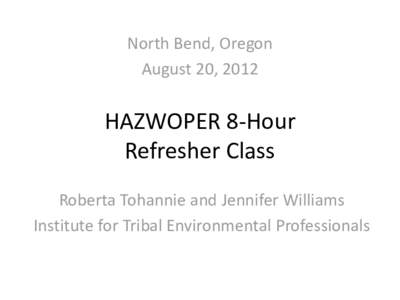 North Bend, Oregon August 20, 2012 HAZWOPER 8-Hour Refresher Class Roberta Tohannie and Jennifer Williams