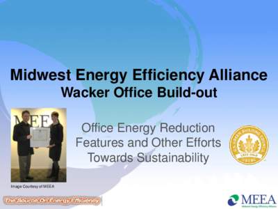 Midwest Energy Efficiency Alliance Wacker Office Build-out Office Energy Reduction Features and Other Efforts Towards Sustainability Image Courtesy of MEEA