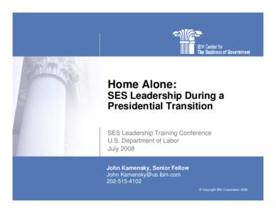 Home Alone: SES Leadership During a Presidential Transition SES Leadership Training Conference U.S. Department of Labor July 2008