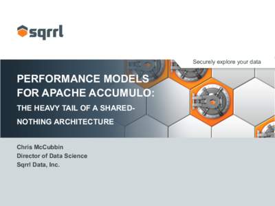 Securely explore your data  PERFORMANCE MODELS FOR APACHE ACCUMULO: THE HEAVY TAIL OF A SHAREDNOTHING ARCHITECTURE Chris McCubbin