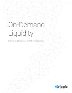On-Demand Liquidity Harnessing the power of XRP on RippleNet 	2	 What Is RippleNet? 	4	 The Benefits of On-Demand Liquidity