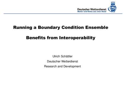 Deutscher Wetterdienst  Running a Boundary Condition Ensemble Benefits from Interoperability  Ulrich Schättler
