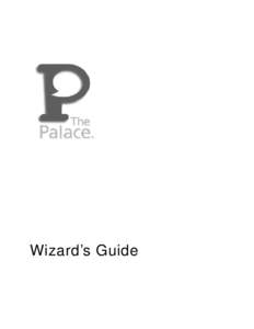Wizard’s Guide  Copyright © 1998 Electric Communities, All rights reserved. The Palace Wizard’s Guide November, 1998 This document and the software described in it are furnished under license and may be used or cop
