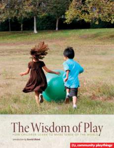 The Wisdom of Play how children learn to make sense of the world Introduction by David Elkind “Many of our greatest thinkers locate their