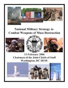 National Military Strategy to Combat Weapons of Mass Destruction 13 February 2006 Chairman of the Joint Chiefs of Staff Washington, DC 20318