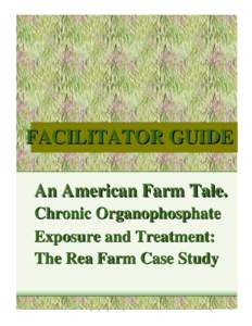 FACILITATOR GUIDE An American Farm Tale. Chronic Organophosphate Exposure and Treatment: The Rea Farm Case Study An American Farm Tale. Chronic Organophosphate Exposure and Treatment: The Rea Farm Case Study