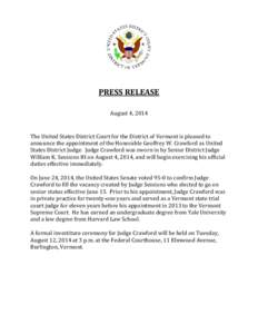 PRESS RELEASE August 4, 2014 The United States District Court for the District of Vermont is pleased to announce the appointment of the Honorable Geoffrey W. Crawford as United States District Judge. Judge Crawford was s