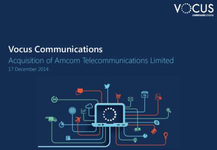 Vocus Communications Acquisition of Amcom Telecommunications Limited 17 December 2014 Transaction highlights Transaction
