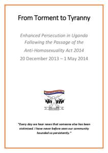 From Torment to Tyranny Enhanced Persecution in Uganda Following the Passage of the Anti-Homosexuality Act[removed]December 2013 – 1 May 2014