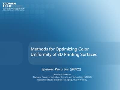 Methods for Optimizing Color Uniformity of 3D Printing Surfaces Speaker: Pei-Li Sun (孫沛立) Assistant Professor National Taiwan University of Science and Technology (NTUST)
