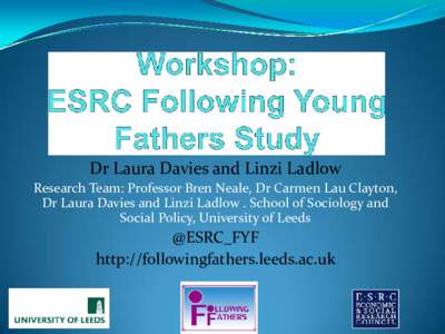 Dr Laura Davies and Linzi Ladlow Research Team: Professor Bren Neale, Dr Carmen Lau Clayton, Dr Laura Davies and Linzi Ladlow . School of Sociology and Social Policy, University of Leeds  @ESRC_FYF