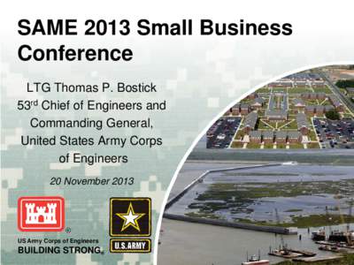 SAME 2013 Small Business Conference LTG Thomas P. Bostick 53rd Chief of Engineers and Commanding General, United States Army Corps