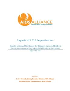 Impacts of 2013 Sequestration: Results of the AIDS Alliance for Women, Infants, Children, Youth & Families Survey of Ryan White Part D Grantees August 30, 2013  Authors: