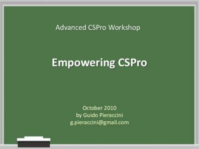 Advanced CSPro Workshop  Empowering CSPro October 2010 by Guido Pieraccini