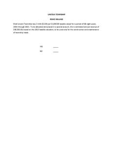 LINCOLN TOWNSHIP ROAD MILLAGE Shall Lincoln Township levy 2 mills ($2.00 per $1,[removed]taxable value) for a period of (8) eight years, 2014 through[removed]To be allocated and placed in a special account, this is estimated