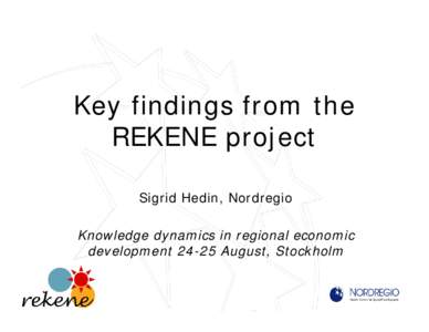 Key findings from the REKENE project Sigrid Hedin, Nordregio Knowledge dynamics in regional economic developmentAugust, Stockholm