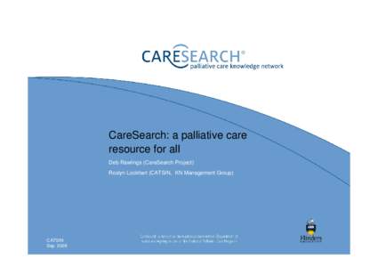 CareSearch: a palliative care resource for all Deb Rawlings (CareSearch Project) Roslyn Lockhart (CATSIN, KN Management Group)  CATSIN