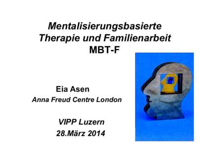 Mentalisierungsbasierte Therapie und Familienarbeit MBT-F Eia Asen Anna Freud Centre London