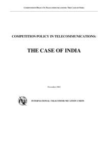 COMPETITION POLICY IN TELECOMMUNICATIONS: THE CASE OF INDIA  COMPETITION POLICY IN TELECOMMUNICATIONS: THE CASE OF INDIA