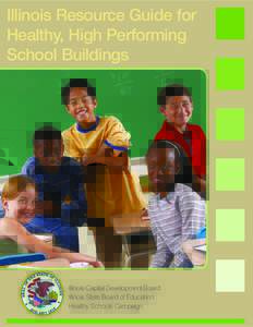 Illinois Resource Guide for Healthy, High Performing School Buildings Rod R. Blagojevich, Governor Illinois Capital Development Board